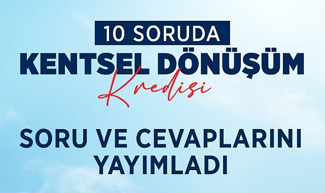 “10 Soruda Kentsel Dönüşüm Kredisi” Soru ve Cevapları…