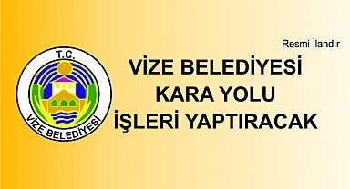 VİZE BELEDİYESİ KARA YOLU İŞLERİ YAPTIRACAK